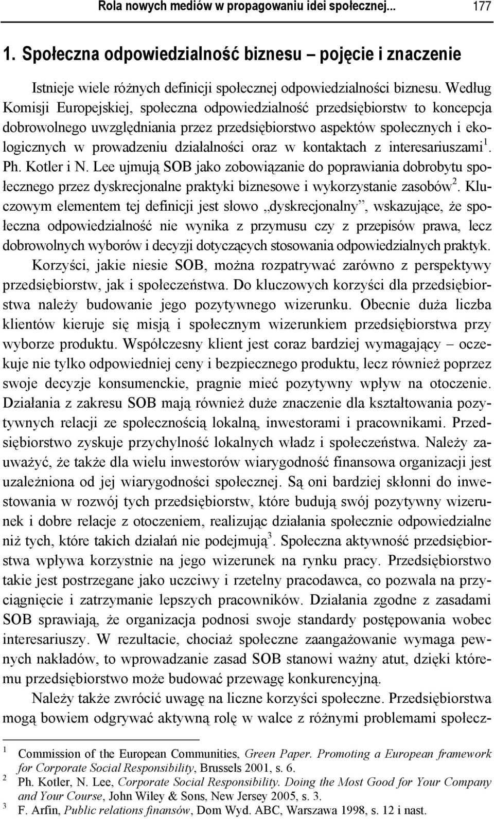 oraz w kontaktach z interesariuszami 1. Ph. Kotler i N. Lee ujmują SOB jako zobowiązanie do poprawiania dobrobytu społecznego przez dyskrecjonalne praktyki biznesowe i wykorzystanie zasobów 2.