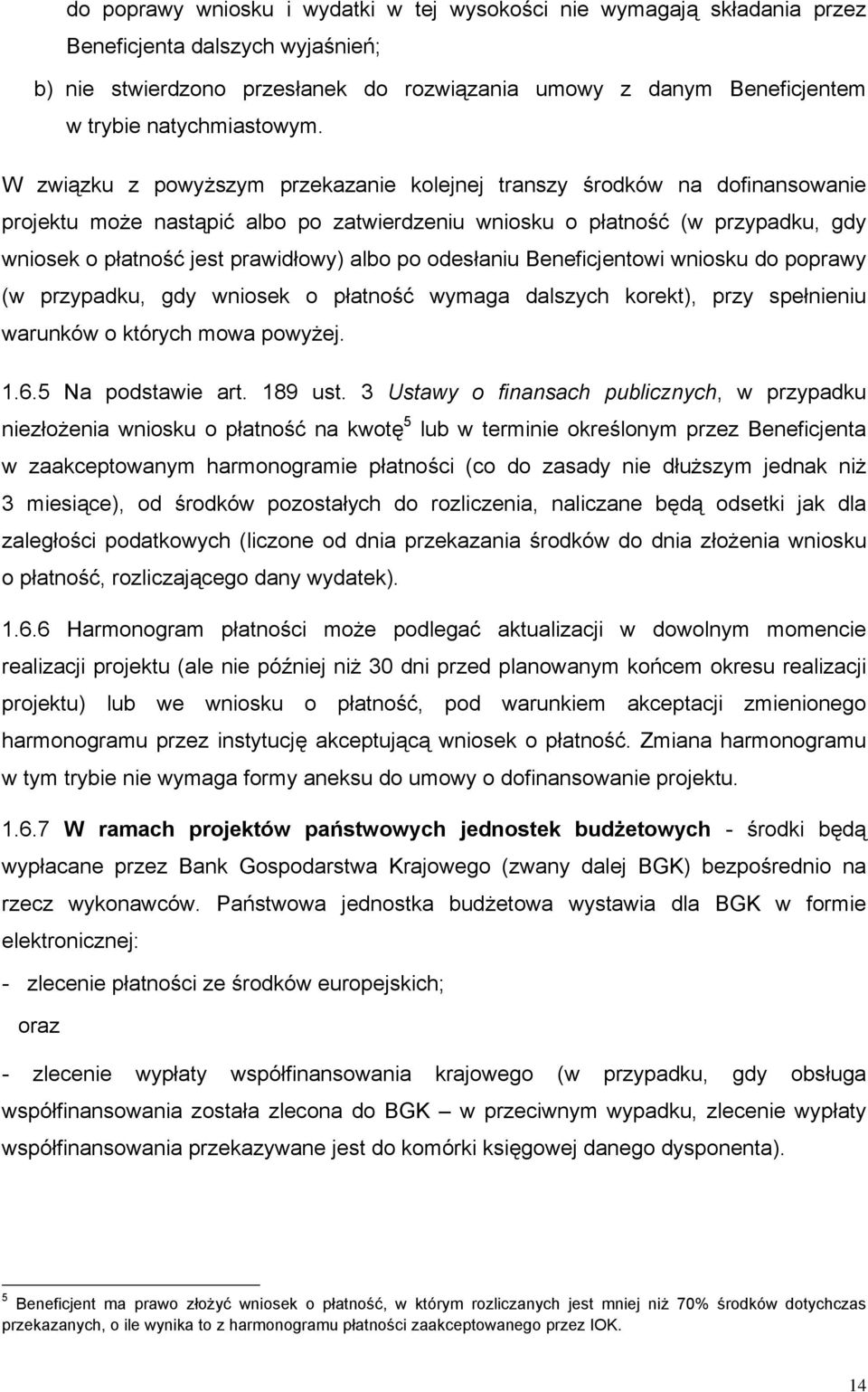 W związku z powyższym przekazanie kolejnej transzy środków na dofinansowanie projektu może nastąpić albo po zatwierdzeniu wniosku o płatność (w przypadku, gdy wniosek o płatność jest prawidłowy) albo