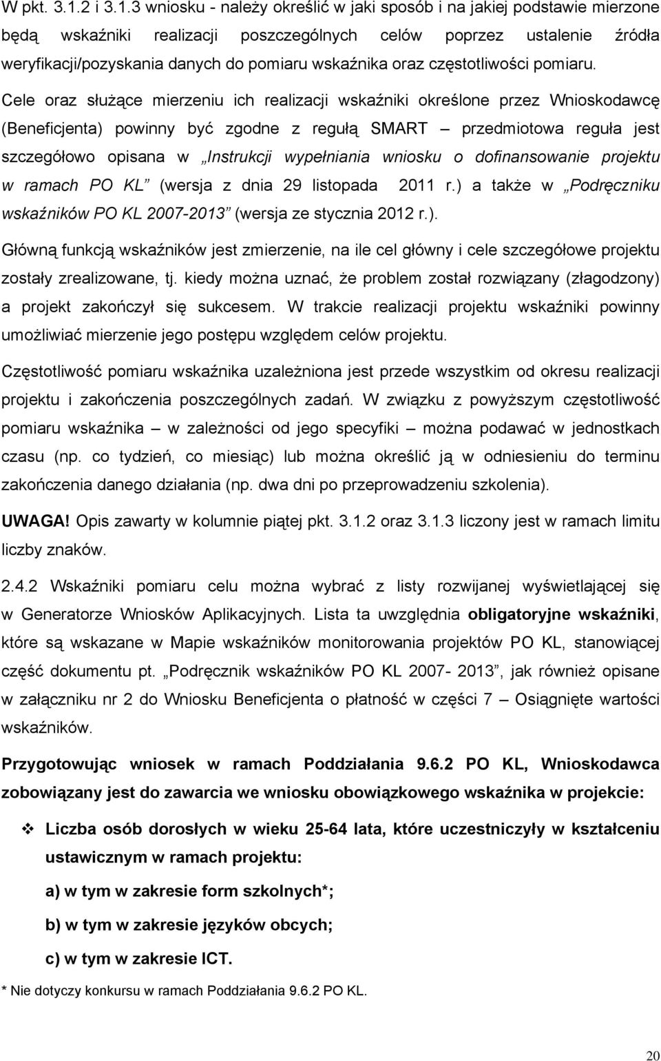 3 wniosku - należy określić w jaki sposób i na jakiej podstawie mierzone będą wskaźniki realizacji poszczególnych celów poprzez ustalenie źródła weryfikacji/pozyskania danych do pomiaru wskaźnika