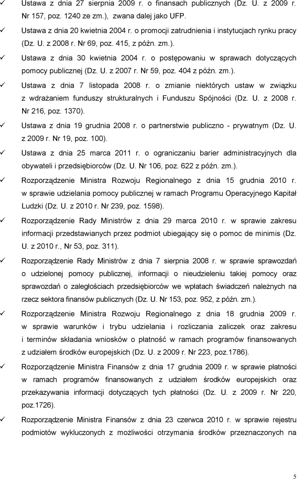 Nr 59, poz. 404 z późn. zm.). Ustawa z dnia 7 listopada 2008 r. o zmianie niektórych ustaw w związku z wdrażaniem funduszy strukturalnych i Funduszu Spójności (Dz. U. z 2008 r. Nr 216, poz. 1370).