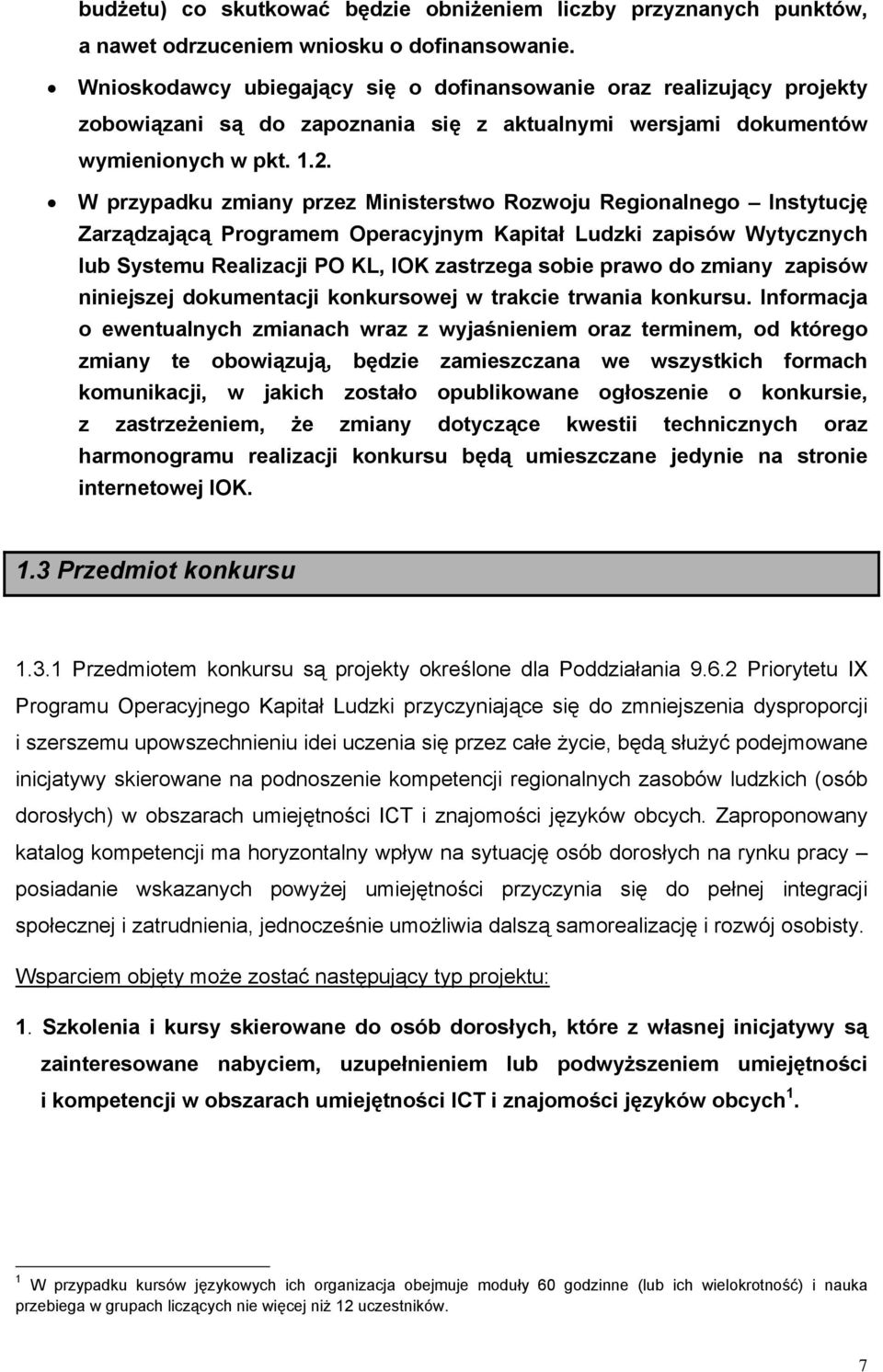 W przypadku zmiany przez Ministerstwo Rozwoju Regionalnego Instytucję Zarządzającą Programem Operacyjnym Kapitał Ludzki zapisów Wytycznych lub Systemu Realizacji PO KL, IOK zastrzega sobie prawo do