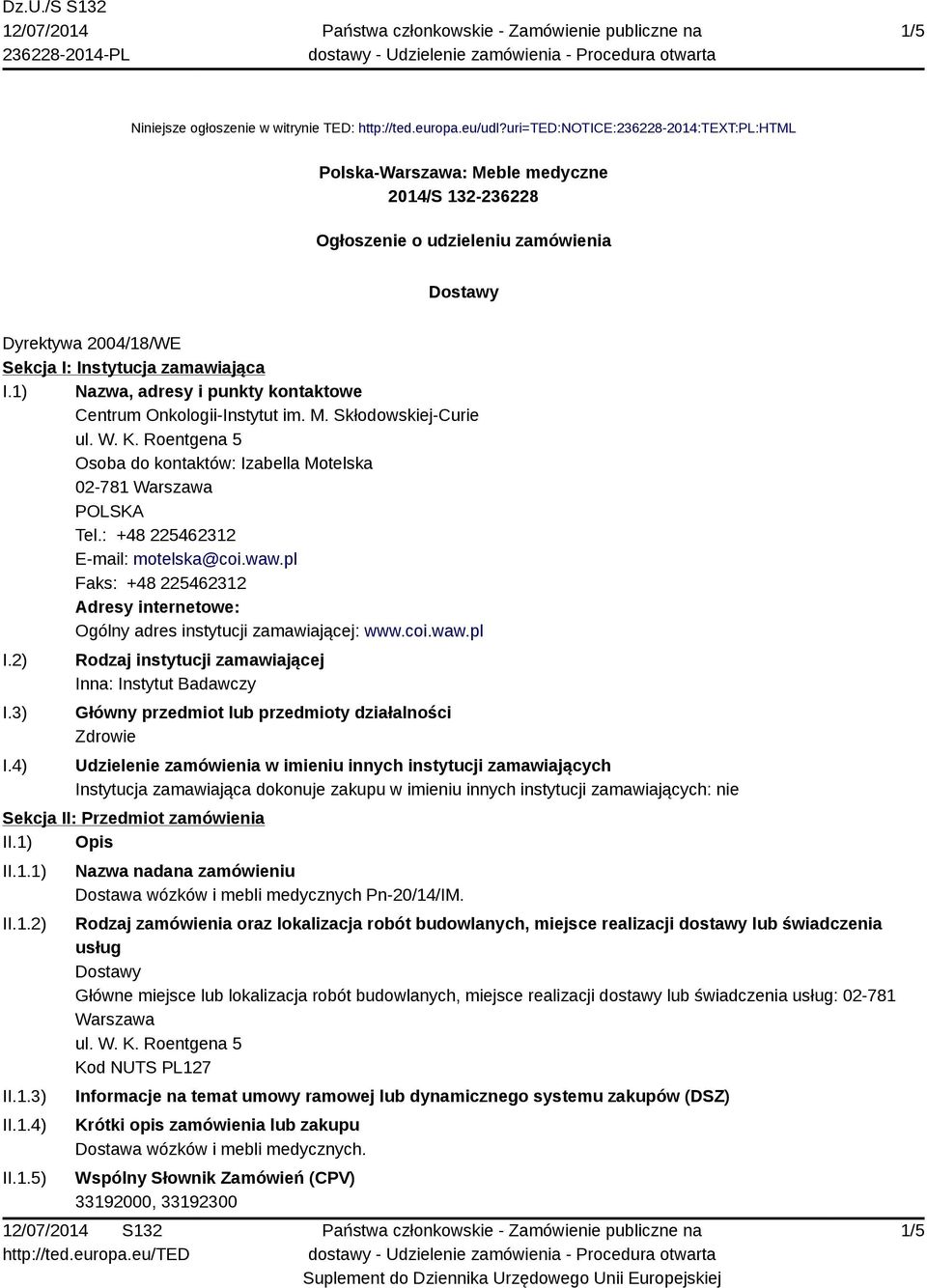 1) Nazwa, adresy i punkty kontaktowe Centrum Onkologii-Instytut im. M. Skłodowskiej-Curie ul. W. K. Roentgena 5 Osoba do kontaktów: Izabella Motelska 02-781 Warszawa Tel.