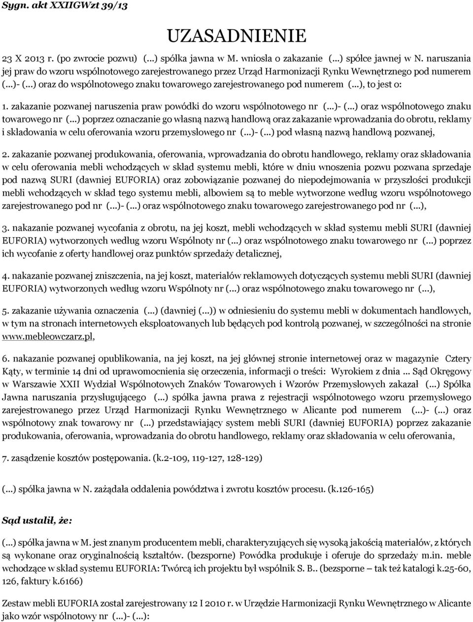 ..), to jest o: 1. zakazanie pozwanej naruszenia praw powódki do wzoru wspólnotowego nr (...)- (...) oraz wspólnotowego znaku towarowego nr (.