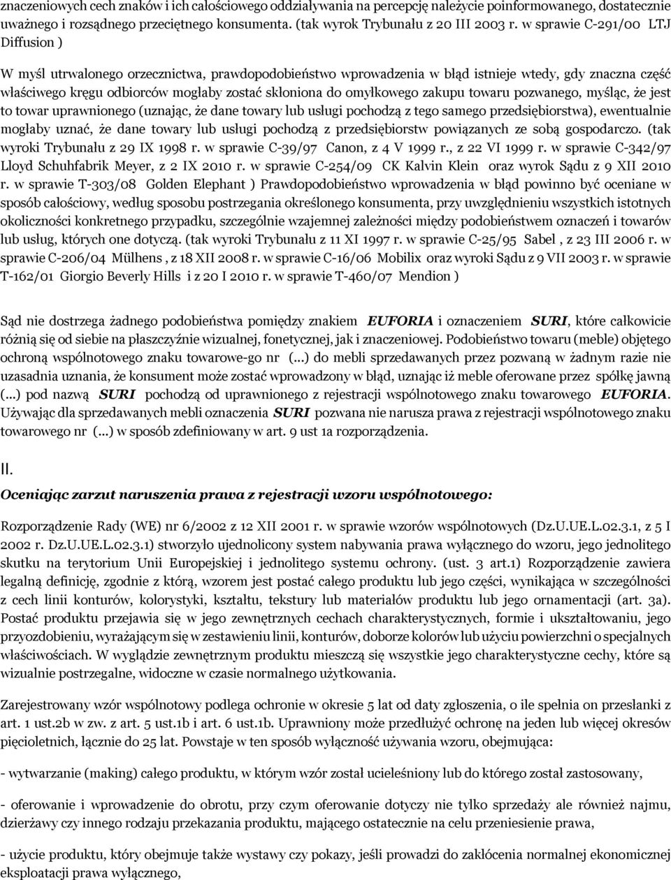 omyłkowego zakupu towaru pozwanego, myśląc, że jest to towar uprawnionego (uznając, że dane towary lub usługi pochodzą z tego samego przedsiębiorstwa), ewentualnie mogłaby uznać, że dane towary lub