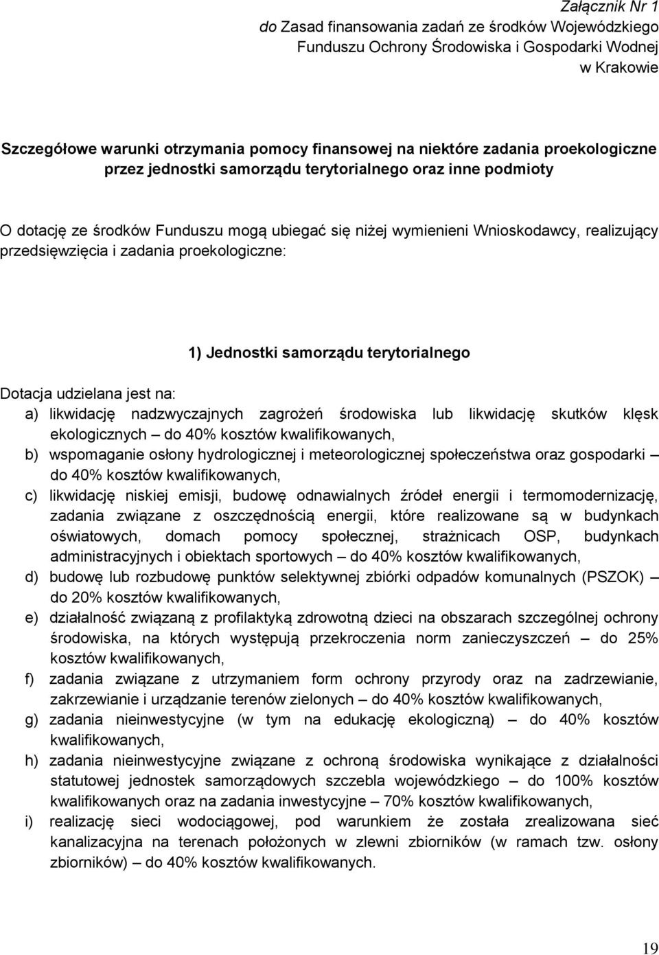 proekologiczne: 1) Jednostki samorządu terytorialnego Dotacja udzielana jest na: a) likwidację nadzwyczajnych zagrożeń środowiska lub likwidację skutków klęsk ekologicznych do 40% kosztów