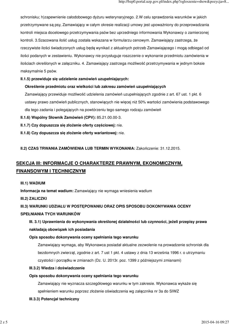 W celu sprawdzenia warunków w jakich przetrzymywane są psy, Zamawiający w całym okresie realizacji umowy jest upoważniony do przeprowadzania kontroli miejsca docelowego przetrzymywania psów bez