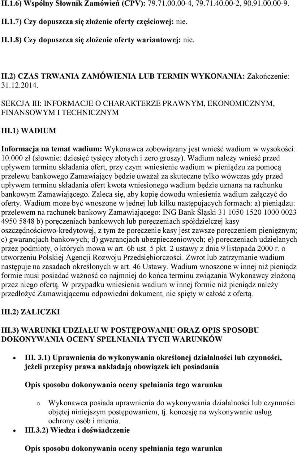 1) WADIUM Informacja na temat wadium: Wykonawca zobowiązany jest wnieść wadium w wysokości: 10.000 zł (słownie: dziesięć tysięcy złotych i zero groszy).