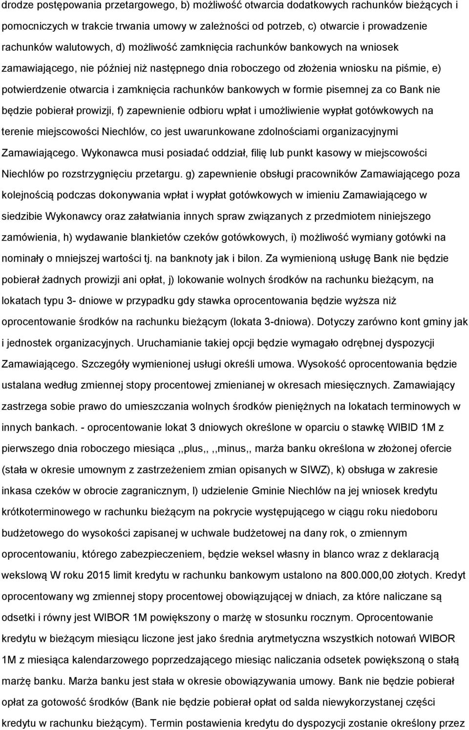 Bank nie będzie pbierał prwizji, f) zapewnienie dbiru wpłat i umżliwienie wypłat gtówkwych na terenie miejscwści Niechlów, c jest uwarunkwane zdlnściami rganizacyjnymi Zamawiająceg.