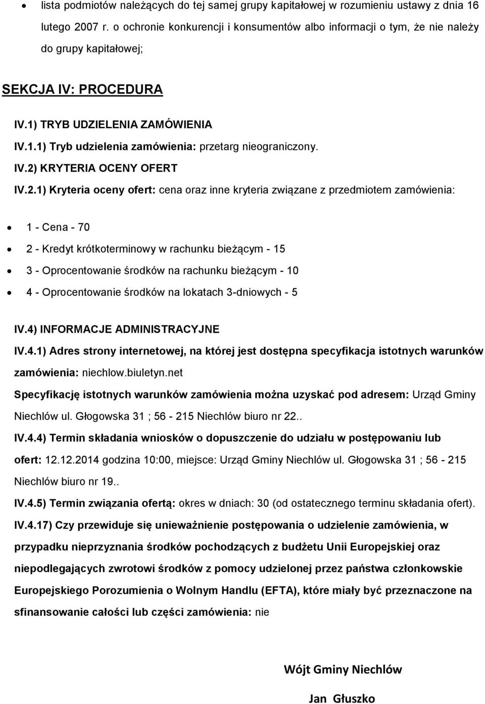 2.1) Kryteria ceny fert: cena raz inne kryteria związane z przedmitem zamówienia: 1 - Cena - 70 2 - Kredyt krótkterminwy w rachunku bieżącym - 15 3 - Oprcentwanie śrdków na rachunku bieżącym - 10 4 -