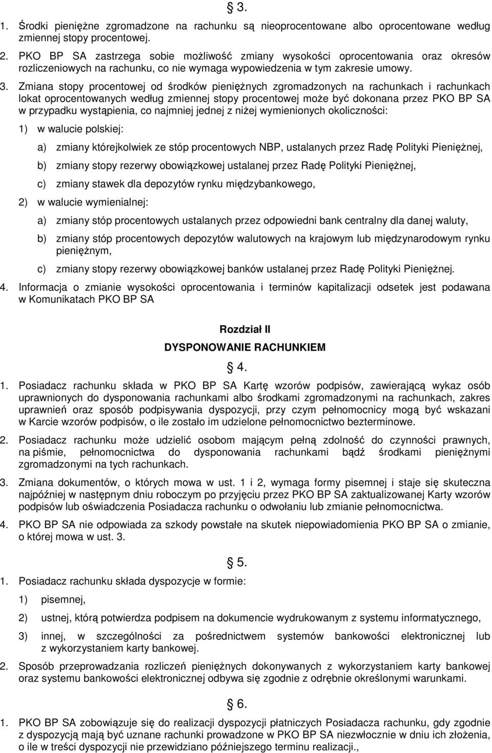 Zmiana stopy procentowej od środków pienięŝnych zgromadzonych na rachunkach i rachunkach lokat oprocentowanych według zmiennej stopy procentowej moŝe być dokonana przez PKO BP SA w przypadku