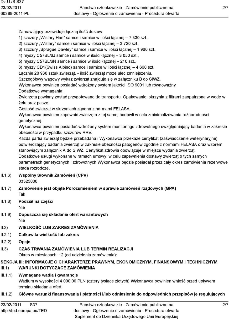 , 5) myszy C57BL/6N samce i samice w ilości łącznej 210 szt., 6) myszy CD1(Swiss Albino) samce i samice w ilości łącznej 4 660 szt. Łącznie 20 930 sztuk zwierząt.