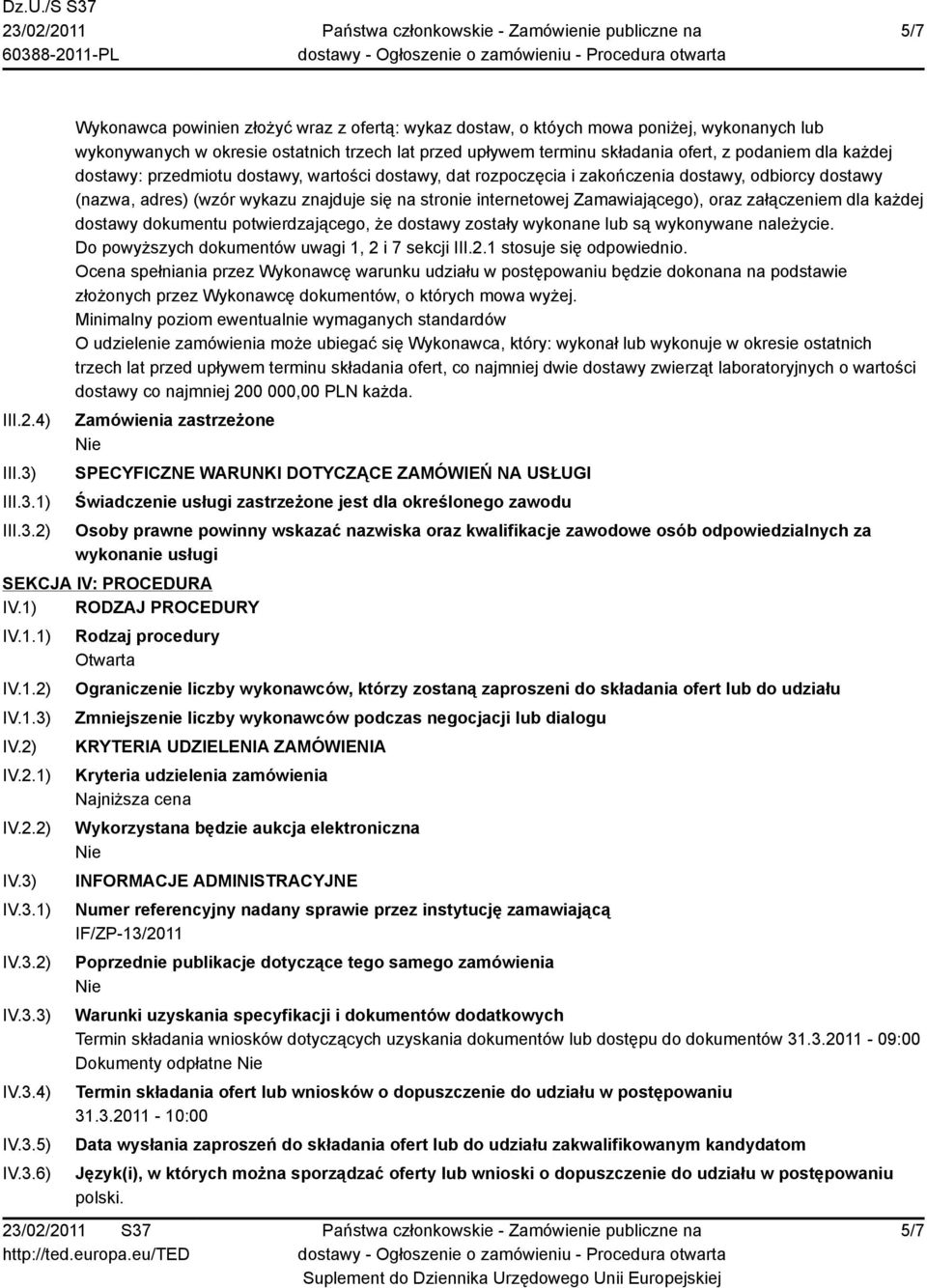 1) 2) Wykonawca powinien złożyć wraz z ofertą: wykaz dostaw, o któych mowa poniżej, wykonanych lub wykonywanych w okresie ostatnich trzech lat przed upływem terminu składania ofert, z podaniem dla