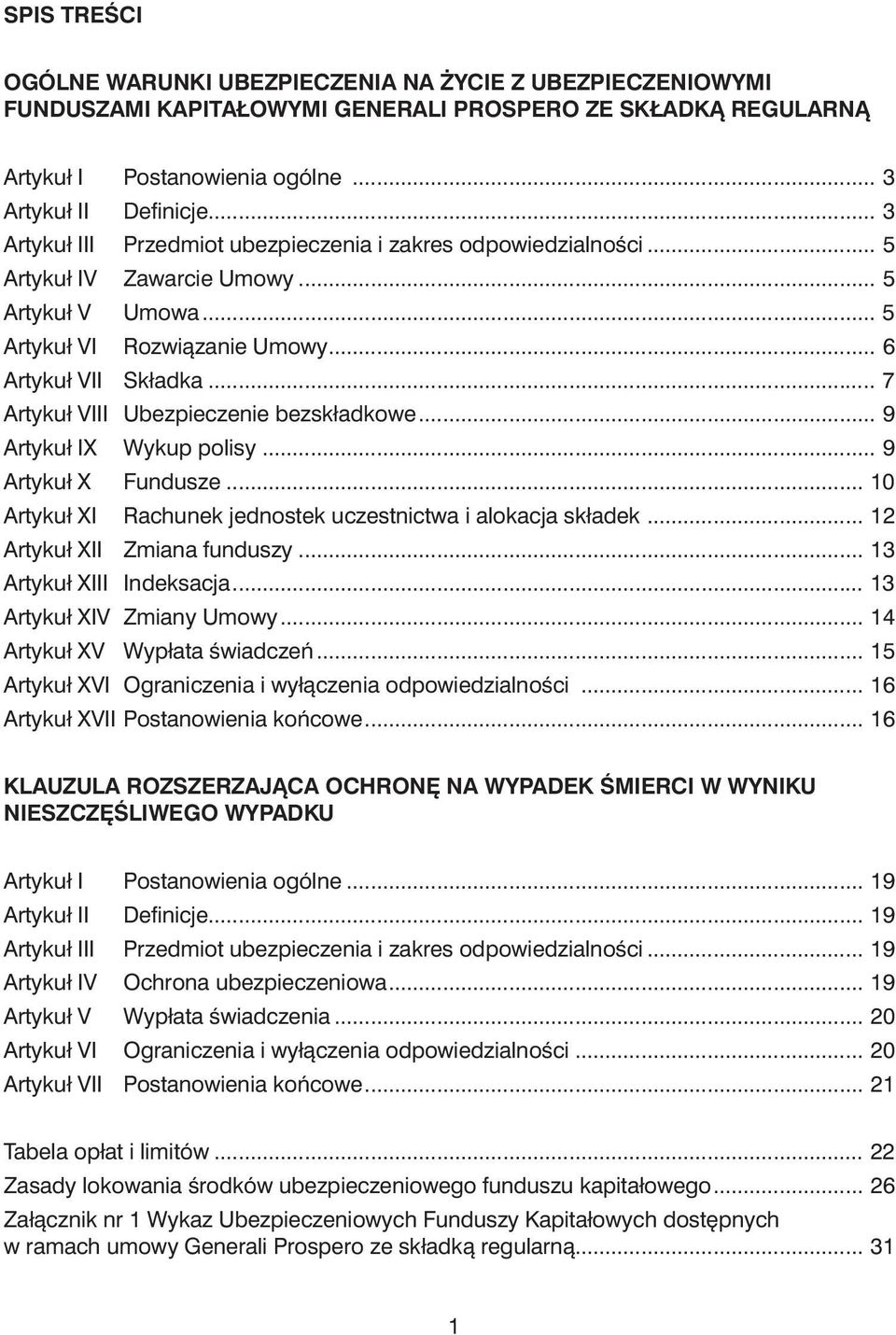 .. 7 Artykuł VIII Ubezpieczenie bezskładkowe... 9 Artykuł IX Wykup polisy... 9 Artykuł X Fundusze... 10 Artykuł XI Rachunek jednostek uczestnictwa i alokacja składek... 12 Artykuł XII Zmiana funduszy.