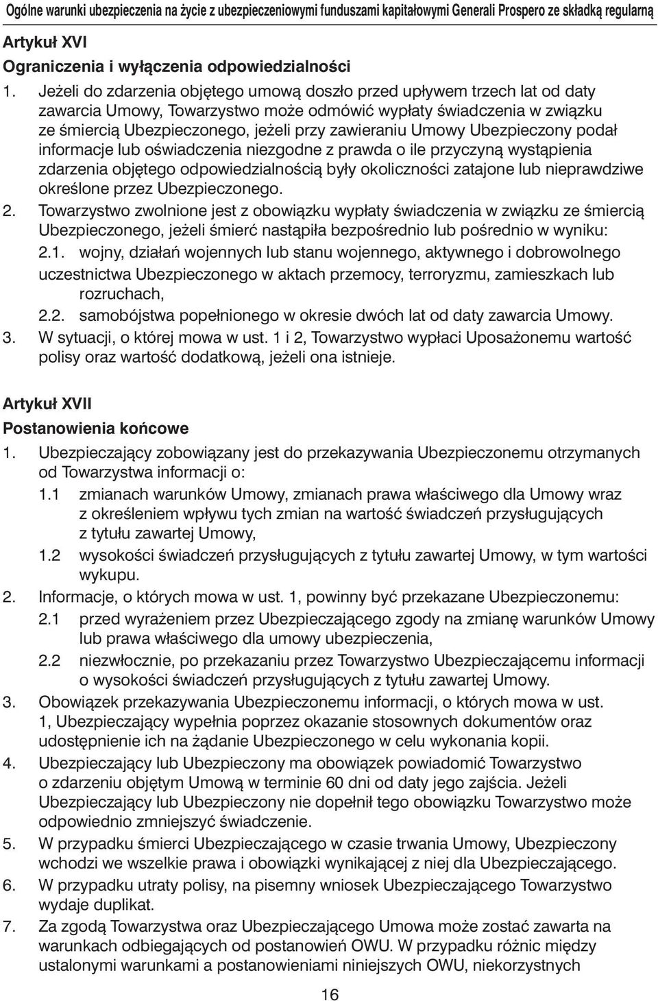 Umowy Ubezpieczony podał informacje lub oêwiadczenia niezgodne z prawda o ile przyczynà wystàpienia zdarzenia obj tego odpowiedzialnoêcià były okolicznoêci zatajone lub nieprawdziwe okreêlone przez