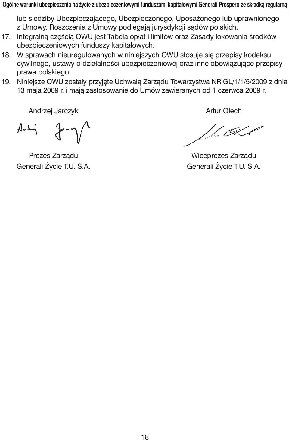 W sprawach nieuregulowanych w niniejszych OWU stosuje si przepisy kodeksu cywilnego, ustawy o działalnoêci ubezpieczeniowej oraz inne obowiàzujàce przepisy prawa polskiego. 19.