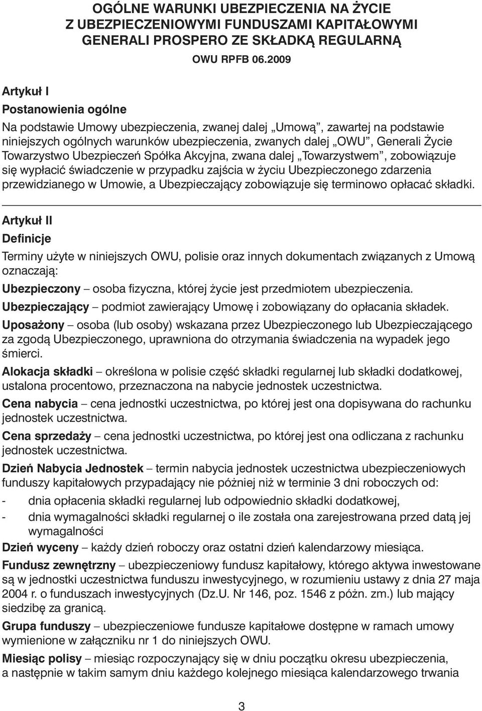 Towarzystwo Ubezpieczeƒ Spółka Akcyjna, zwana dalej Towarzystwem, zobowiàzuje si wypłaciç Êwiadczenie w przypadku zajêcia w yciu Ubezpieczonego zdarzenia przewidzianego w Umowie, a Ubezpieczajàcy