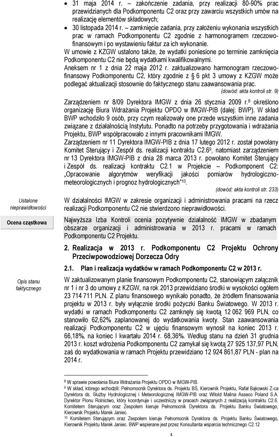 zamknięcie zadania, przy założeniu wykonania wszystkich prac w ramach Podkomponentu C2 zgodnie z harmonogramem rzeczowofinansowym i po wystawieniu faktur za ich wykonanie.