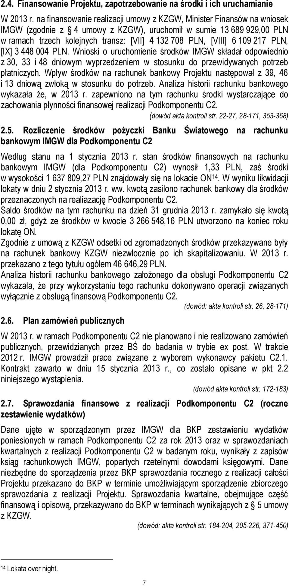 [VIII] 6 109 217 PLN, [IX] 3 448 004 PLN. Wnioski o uruchomienie środków IMGW składał odpowiednio z 30, 33 i 48 dniowym wyprzedzeniem w stosunku do przewidywanych potrzeb płatniczych.