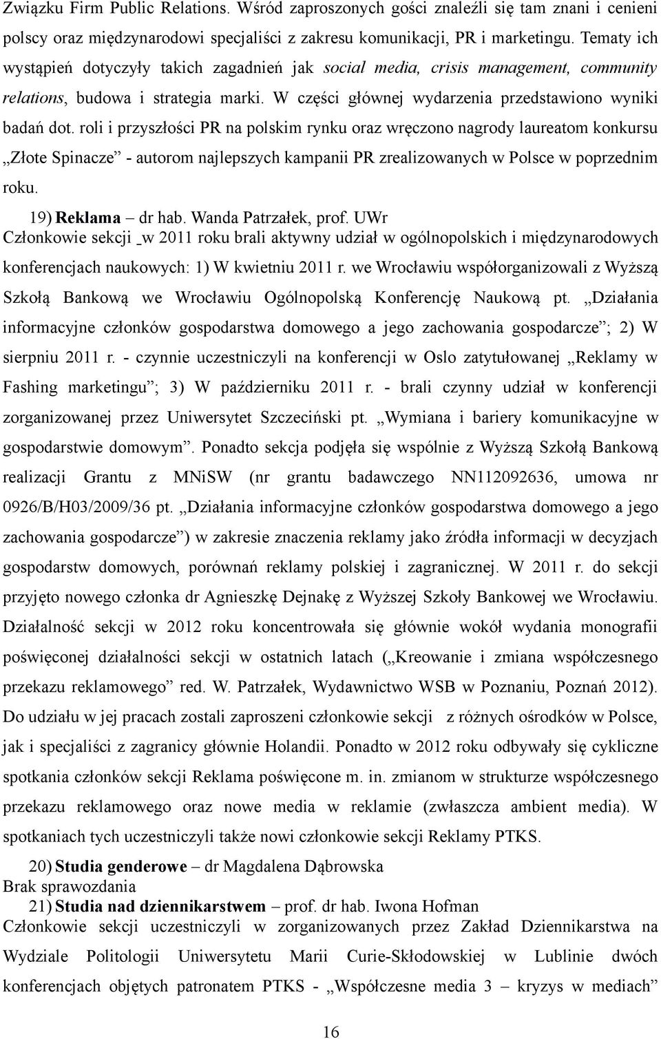 roli i przyszłości PR na polskim rynku oraz wręczono nagrody laureatom konkursu Złote Spinacze - autorom najlepszych kampanii PR zrealizowanych w Polsce w poprzednim roku. 19) Reklama dr hab.