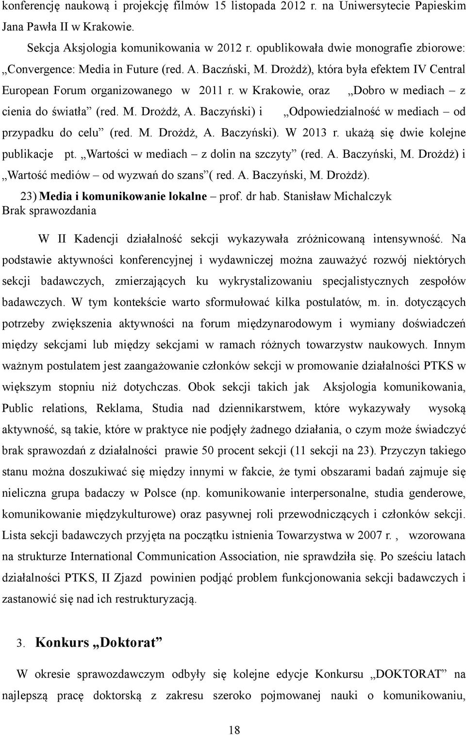 w Krakowie, oraz cienia do światła (red. M. Drożdż, A. Baczyński) i Dobro w mediach z Odpowiedzialność w mediach od przypadku do celu (red. M. Drożdż, A. Baczyński). W 2013 r.