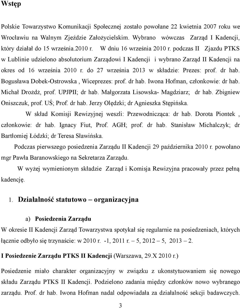 do 27 września 2013 w składzie: Prezes: prof. dr hab. Bogusława Dobek-Ostrowska, Wiceprezes: prof. dr hab. Iwona Hofman, członkowie: dr hab. Michał Drożdż, prof. UPJPII; dr hab.