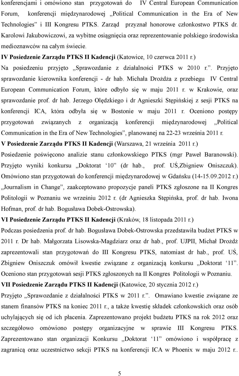 IV Posiedzenie Zarządu PTKS II Kadencji (Katowice, 10 czerwca 2011 r.) Na posiedzeniu przyjęto Sprawozdanie z działalności PTKS w 2010 r.. Przyjęto sprawozdanie kierownika konferencji - dr hab.