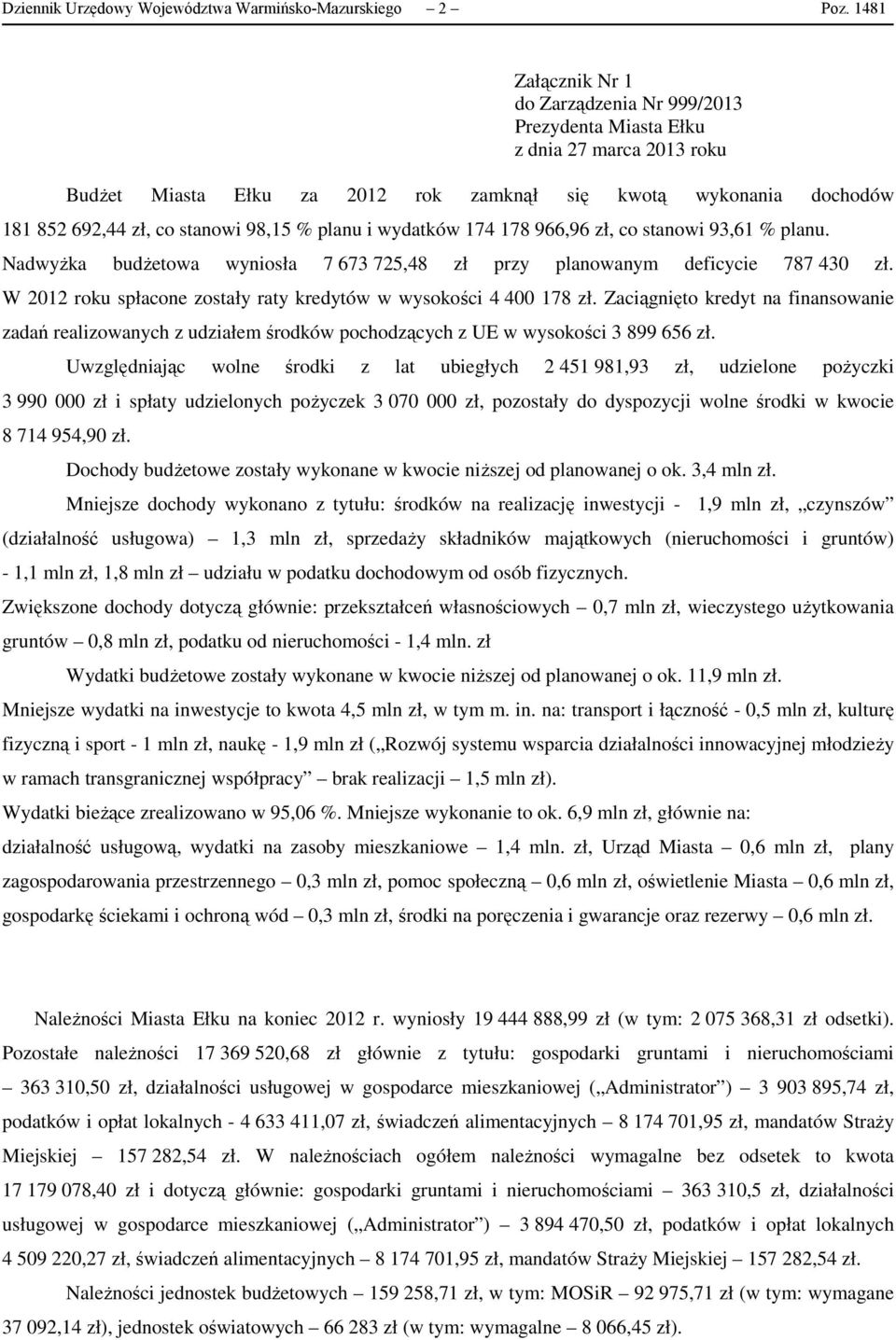 % planu i wydatków 174 178 966,96 zł, co stanowi 93,61 % planu. NadwyŜka budŝetowa wyniosła 7 673 725,48 zł przy planowanym deficycie 787 430 zł.