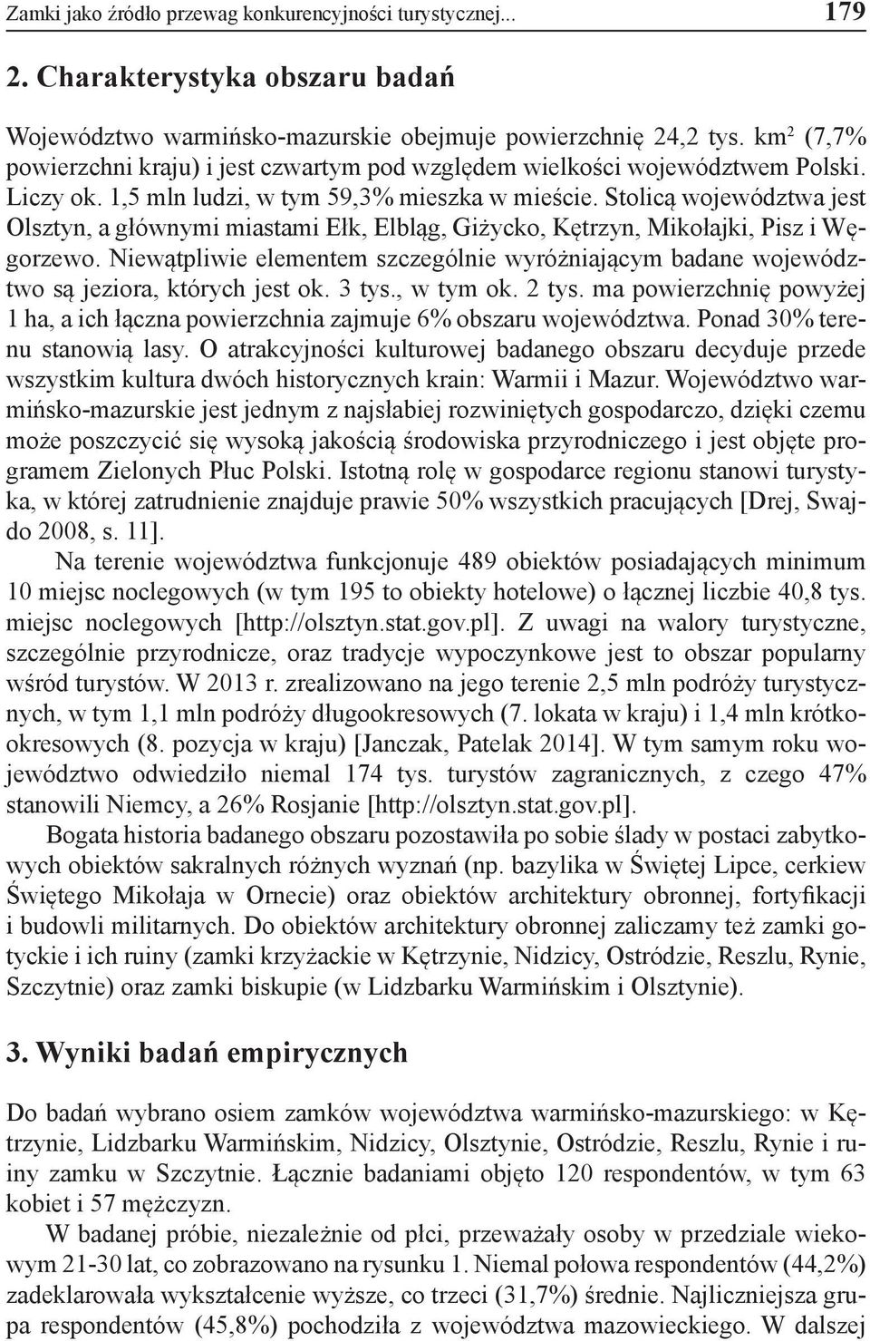 Stolicą województwa jest Olsztyn, a głównymi miastami Ełk, Elbląg, Giżycko, Kętrzyn, Mikołajki, Pisz i Węgorzewo.