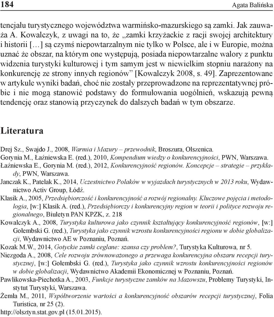 posiada niepowtarzalne walory z punktu widzenia turystyki kulturowej i tym samym jest w niewielkim stopniu narażony na konkurencję ze strony innych regionów [Kowalczyk 2008, s. 49].