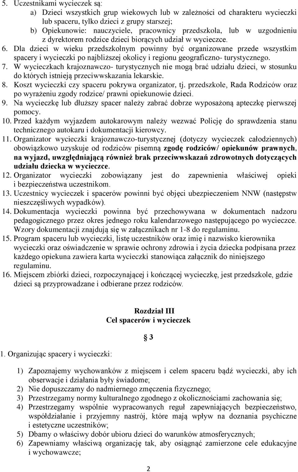 Dla dzieci w wieku przedszkolnym powinny być organizowane przede wszystkim spacery i wycieczki po najbliższej okolicy i regionu geograficzno- turystycznego. 7.