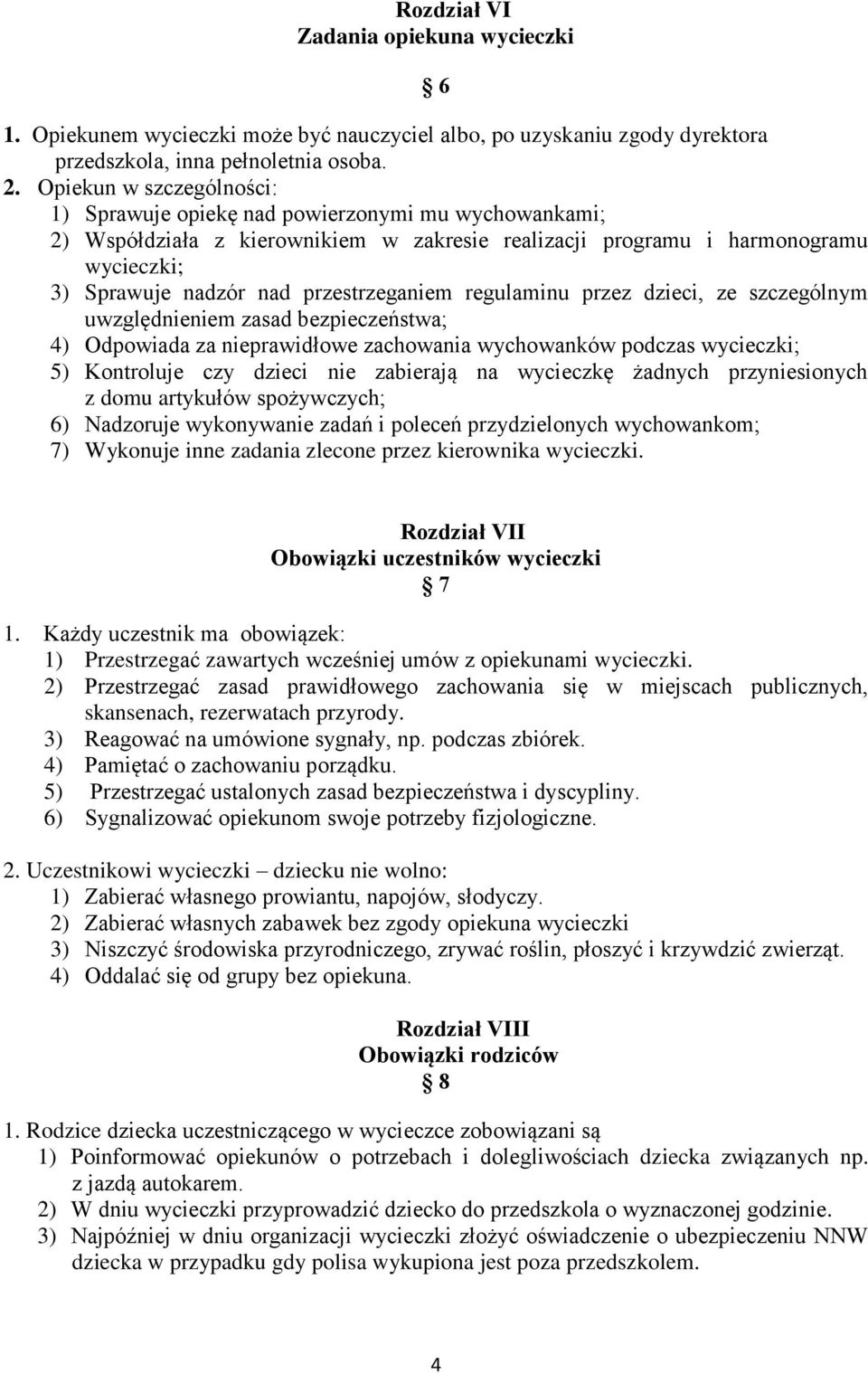 przestrzeganiem regulaminu przez dzieci, ze szczególnym uwzględnieniem zasad bezpieczeństwa; 4) Odpowiada za nieprawidłowe zachowania wychowanków podczas wycieczki; 5) Kontroluje czy dzieci nie