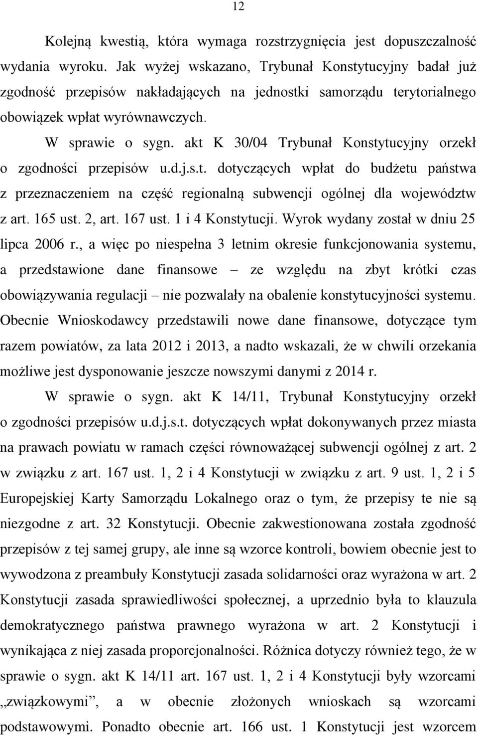 akt K 30/04 Trybunał Konstytucyjny orzekł o zgodności przepisów u.d.j.s.t. dotyczących wpłat do budżetu państwa z przeznaczeniem na część regionalną subwencji ogólnej dla województw z art. 165 ust.