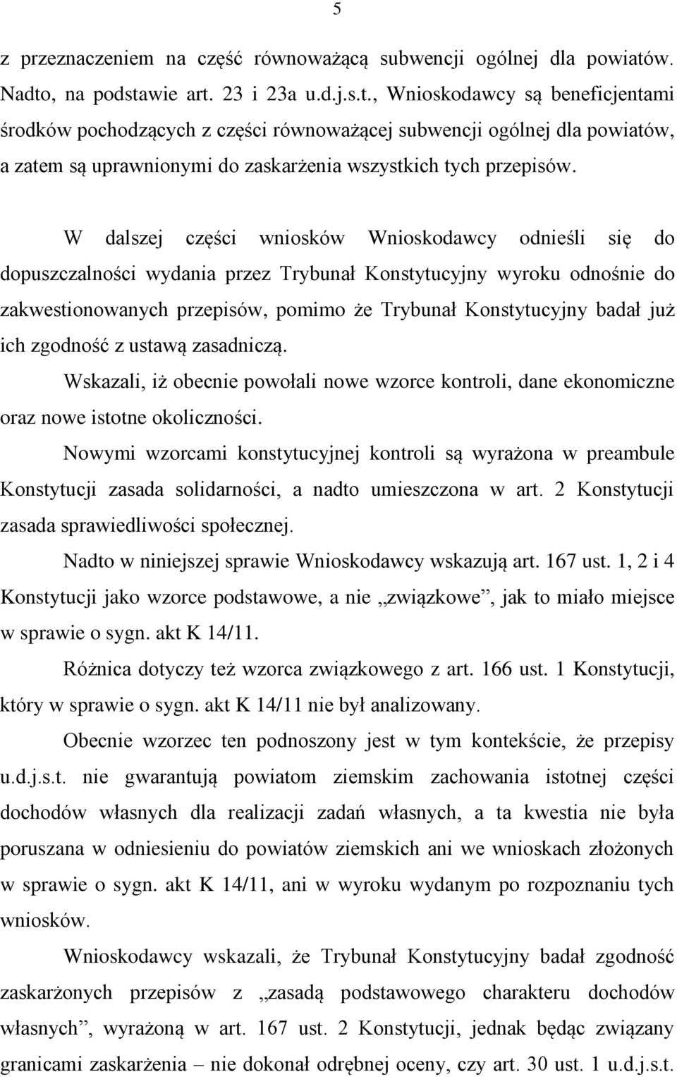 W dalszej części wniosków Wnioskodawcy odnieśli się do dopuszczalności wydania przez Trybunał Konstytucyjny wyroku odnośnie do zakwestionowanych przepisów, pomimo że Trybunał Konstytucyjny badał już