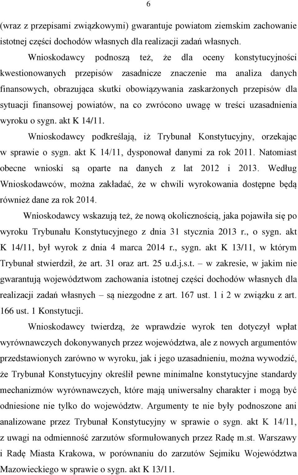 sytuacji finansowej powiatów, na co zwrócono uwagę w treści uzasadnienia wyroku o sygn. akt K 14/11. Wnioskodawcy podkreślają, iż Trybunał Konstytucyjny, orzekając w sprawie o sygn.