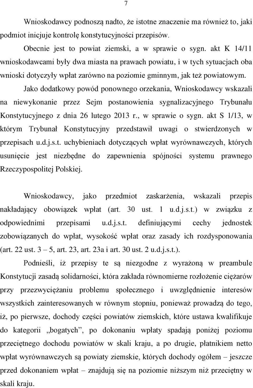 Jako dodatkowy powód ponownego orzekania, Wnioskodawcy wskazali na niewykonanie przez Sejm postanowienia sygnalizacyjnego Trybunału Konstytucyjnego z dnia 26 lutego 2013 r., w sprawie o sygn.