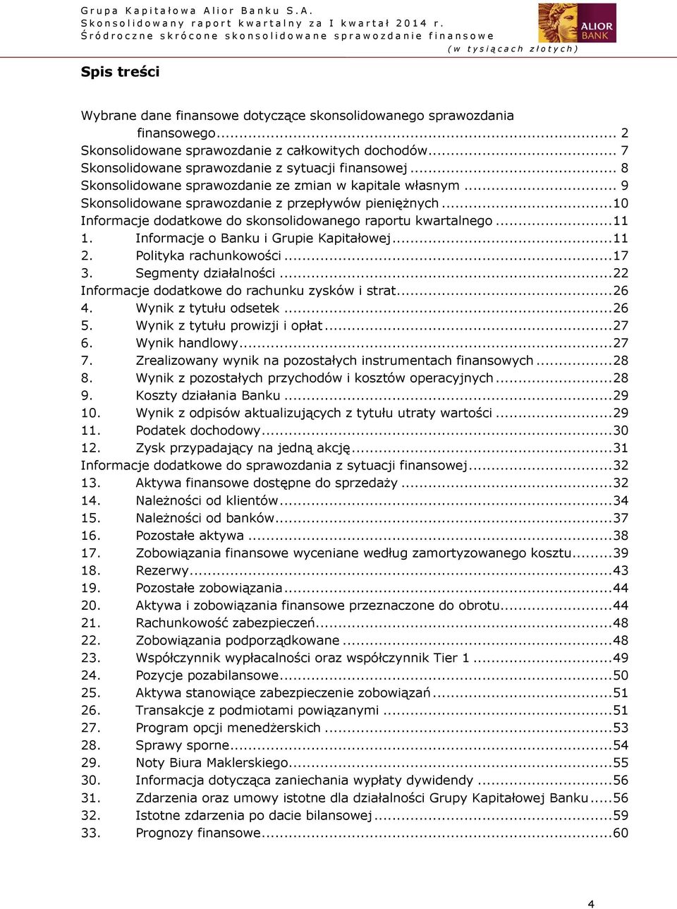 Informacje o Banku i Grupie Kapitałowej... 11 2. Polityka rachunkowości... 17 3. Segmenty działalności... 22 Informacje dodatkowe do rachunku zysków i strat... 26 4. Wynik z tytułu odsetek... 26 5.