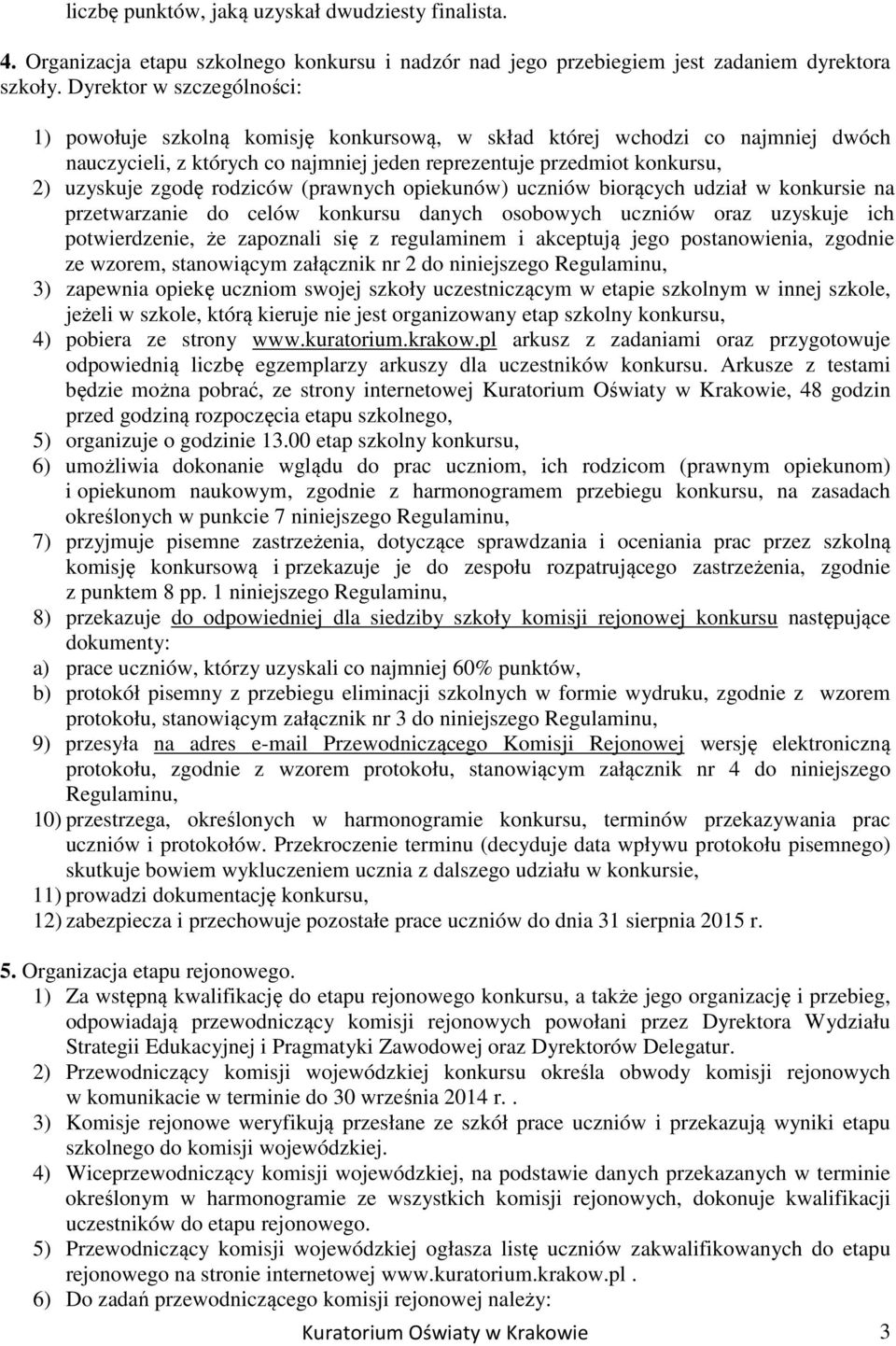 rodziców (prawnych opiekunów) uczniów biorących udział w konkursie na przetwarzanie do celów konkursu danych osobowych uczniów oraz uzyskuje ich potwierdzenie, że zapoznali się z regulaminem i