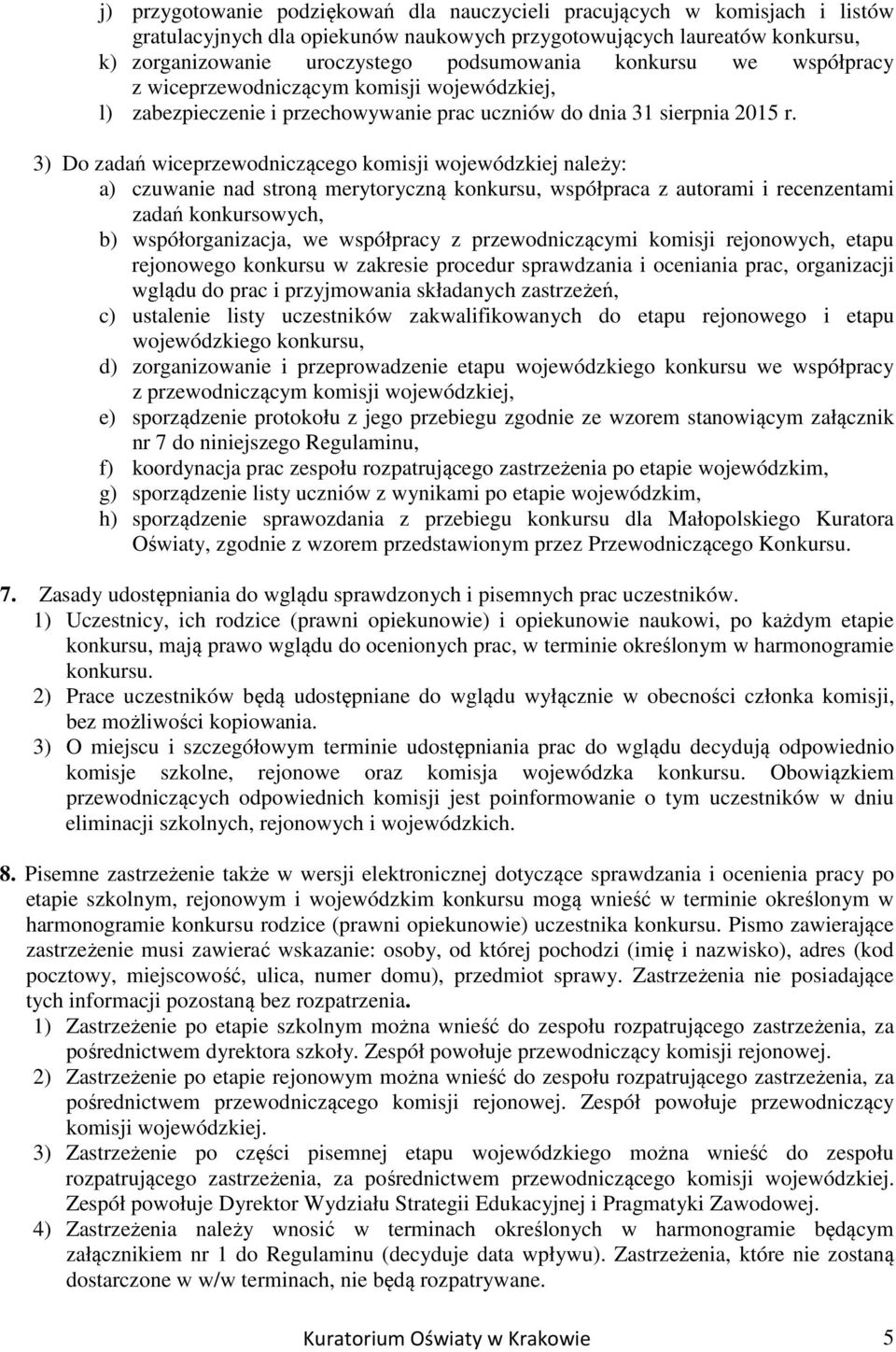 3) Do zadań wiceprzewodniczącego komisji wojewódzkiej należy: a) czuwanie nad stroną merytoryczną konkursu, współpraca z autorami i recenzentami zadań konkursowych, b) współorganizacja, we współpracy