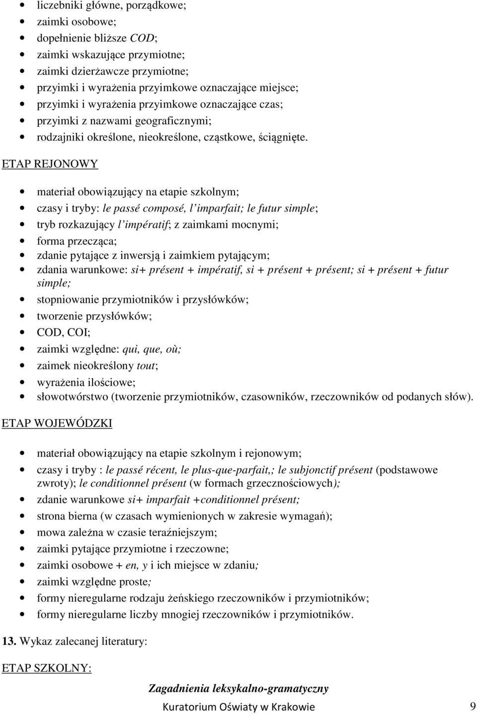 ETAP REJONOWY materiał obowiązujący na etapie szkolnym; czasy i tryby: le passé composé, l imparfait; le futur simple; tryb rozkazujący l impératif; z zaimkami mocnymi; forma przecząca; zdanie