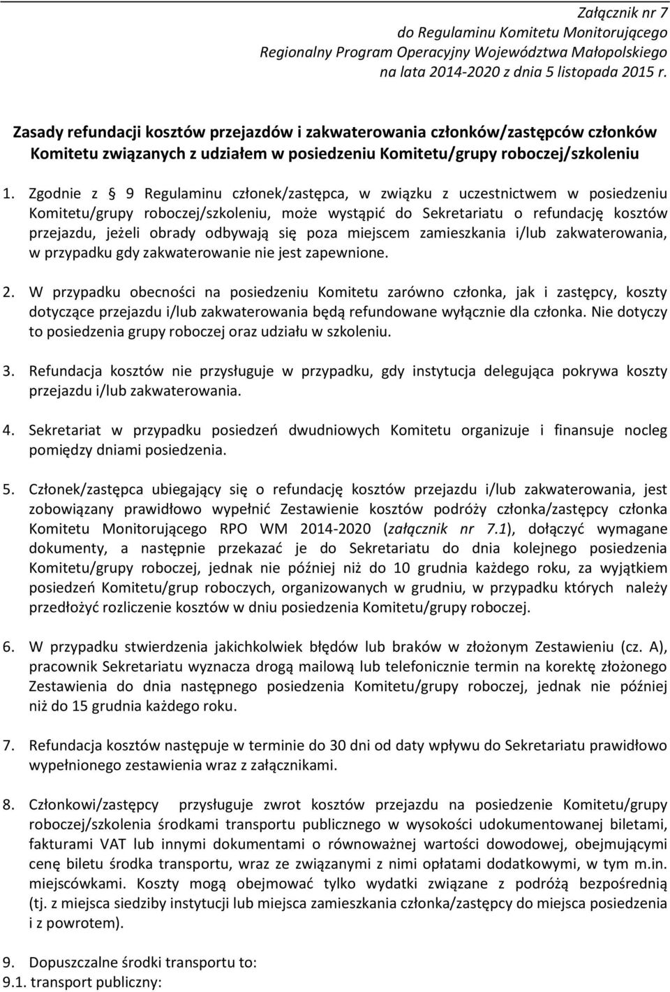 Zgodnie z 9 Regulaminu członek/zastępca, w związku z uczestnictwem w posiedzeniu Komitetu/grupy roboczej/szkoleniu, może wystąpić do Sekretariatu o refundację kosztów przejazdu, jeżeli obrady