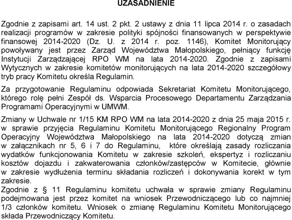 1146), Komitet Monitorujący powoływany jest przez Zarząd Województwa Małopolskiego, pełniący funkcję Instytucji Zarządzającej RPO WM na lata 2014-2020.