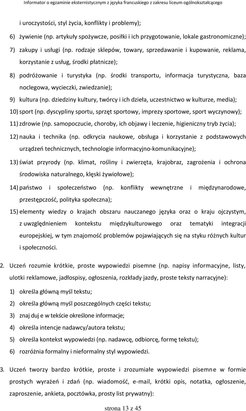 środki transportu, informacja turystyczna, baza noclegowa, wycieczki, zwiedzanie); 9) kultura (np. dziedziny kultury, twórcy i ich dzieła, uczestnictwo w kulturze, media); 10) sport (np.