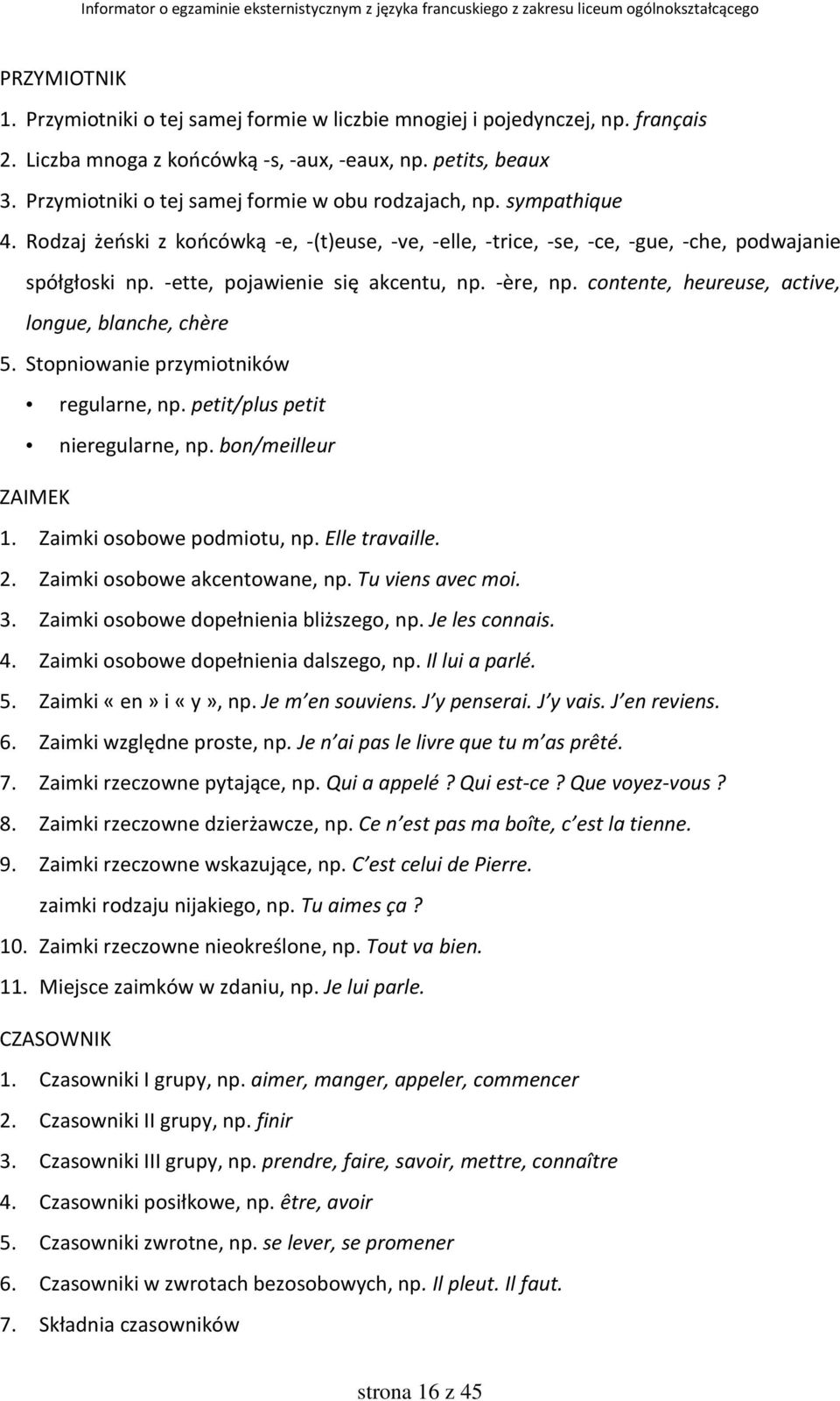 -ette, pojawienie się akcentu, np. -ère, np. contente, heureuse, active, longue, blanche, chère 5. Stopniowanie przymiotników regularne, np. petit/plus petit nieregularne, np. bon/meilleur ZAIMEK 1.