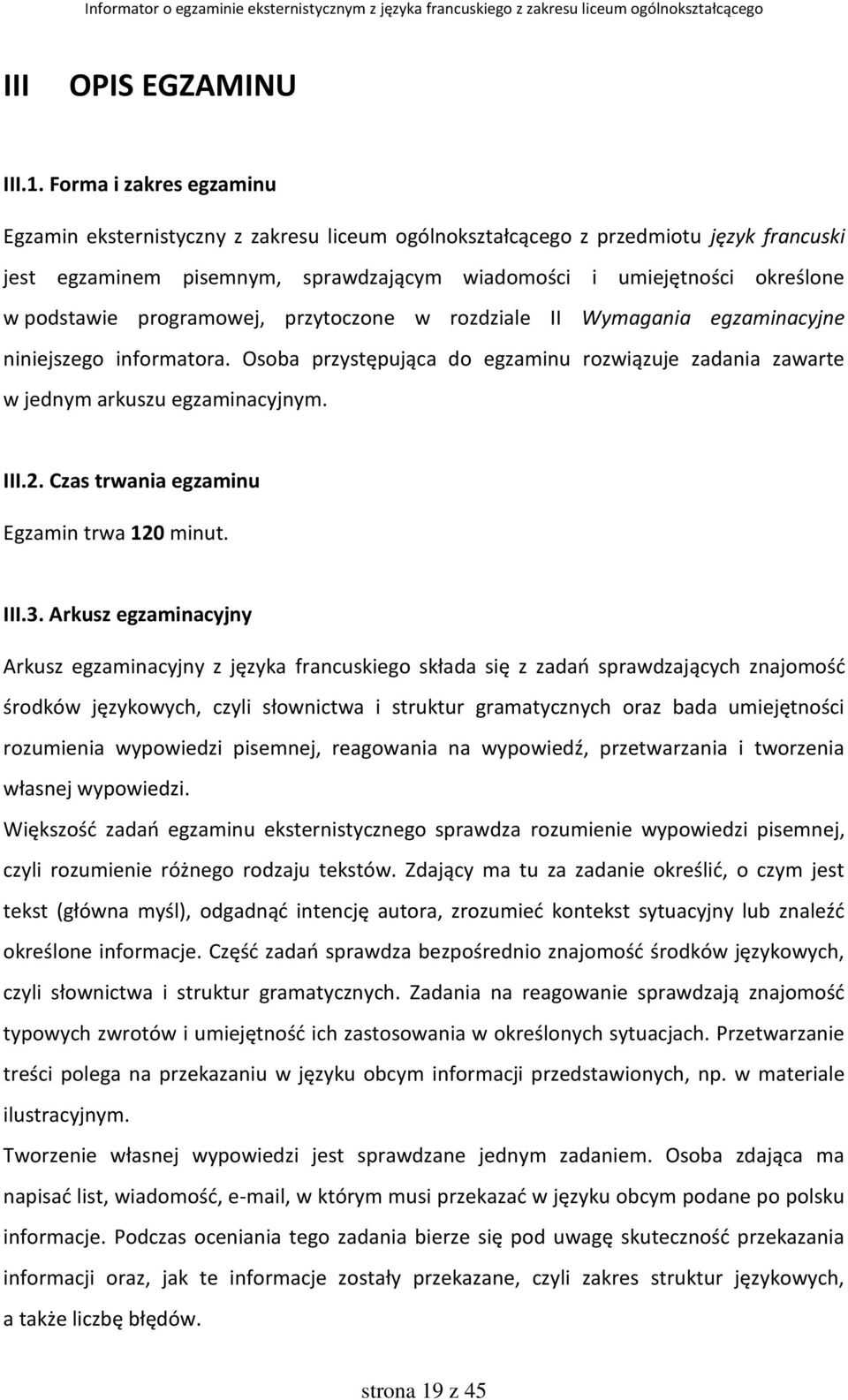 programowej, przytoczone w rozdziale II Wymagania egzaminacyjne niniejszego informatora. Osoba przystępująca do egzaminu rozwiązuje zadania zawarte w jednym arkuszu egzaminacyjnym. III.2.