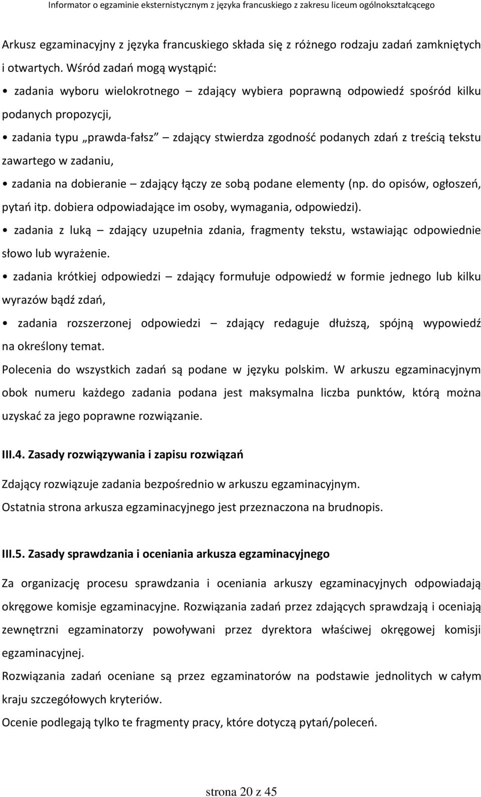 treścią tekstu zawartego w zadaniu, zadania na dobieranie zdający łączy ze sobą podane elementy (np. do opisów, ogłoszeń, pytań itp. dobiera odpowiadające im osoby, wymagania, odpowiedzi).