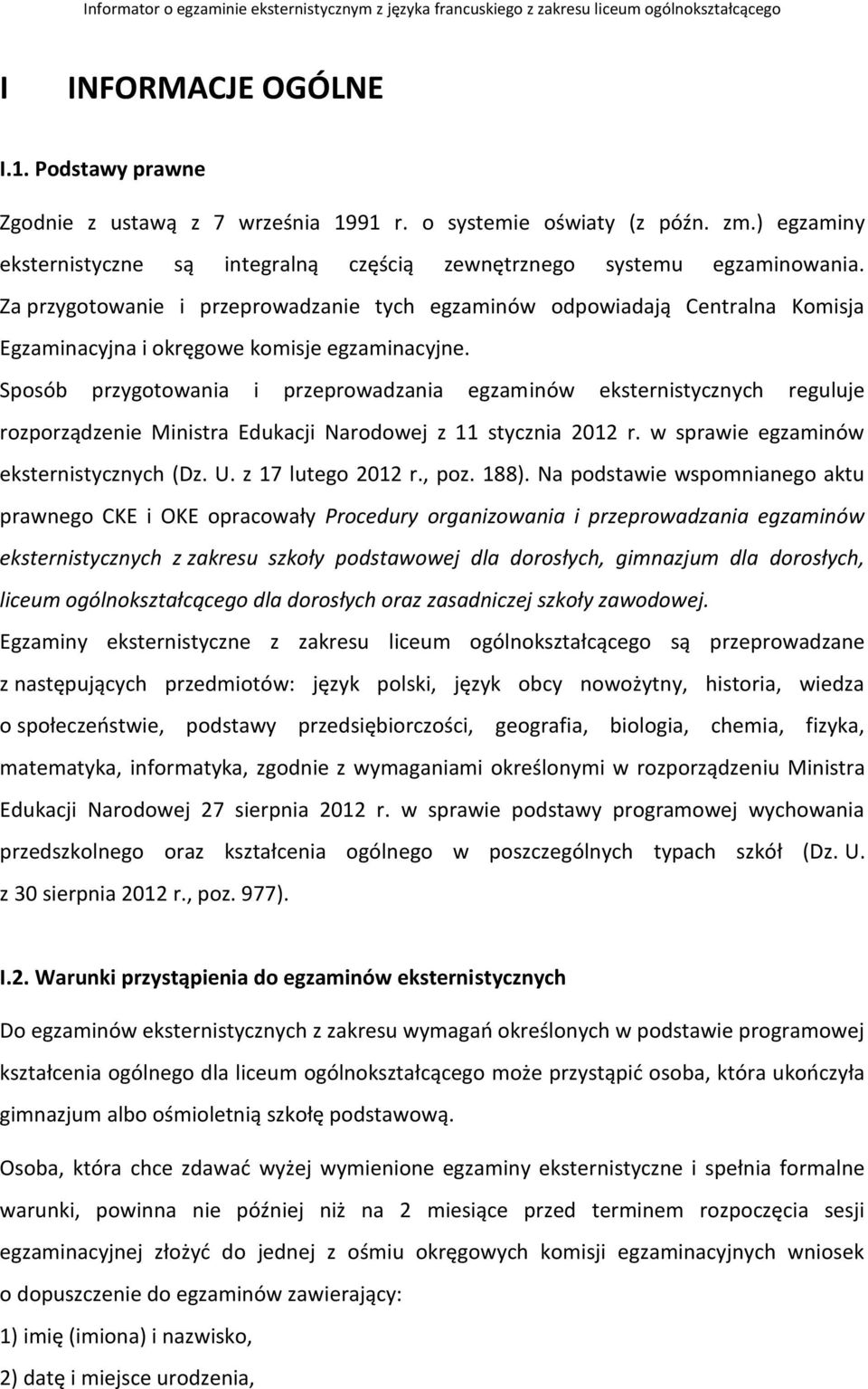 Sposób przygotowania i przeprowadzania egzaminów eksternistycznych reguluje rozporządzenie Ministra Edukacji Narodowej z 11 stycznia 2012 r. w sprawie egzaminów eksternistycznych (Dz. U.