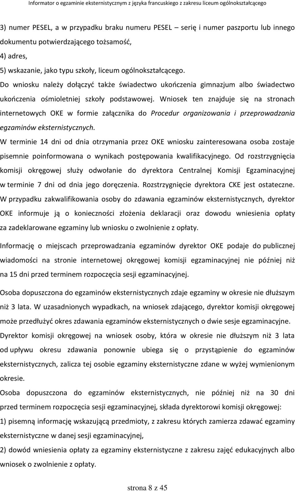 Wniosek ten znajduje się na stronach internetowych OKE w formie załącznika do Procedur organizowania i przeprowadzania egzaminów eksternistycznych.