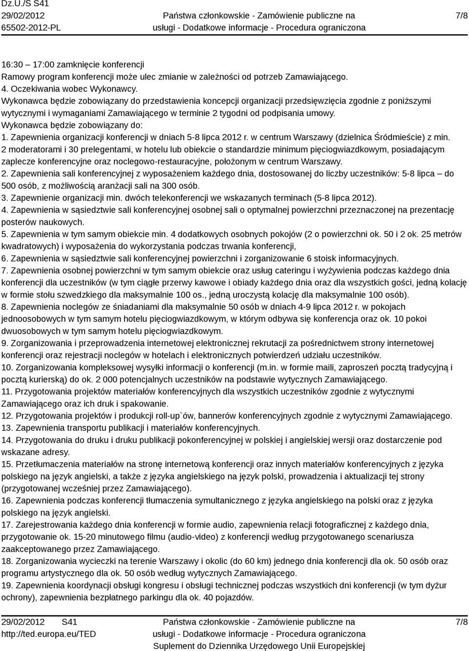 Wykonawca będzie zobowiązany do: 1. Zapewnienia organizacji konferencji w dniach 5-8 lipca 2012 r. w centrum Warszawy (dzielnica Śródmieście) z min.