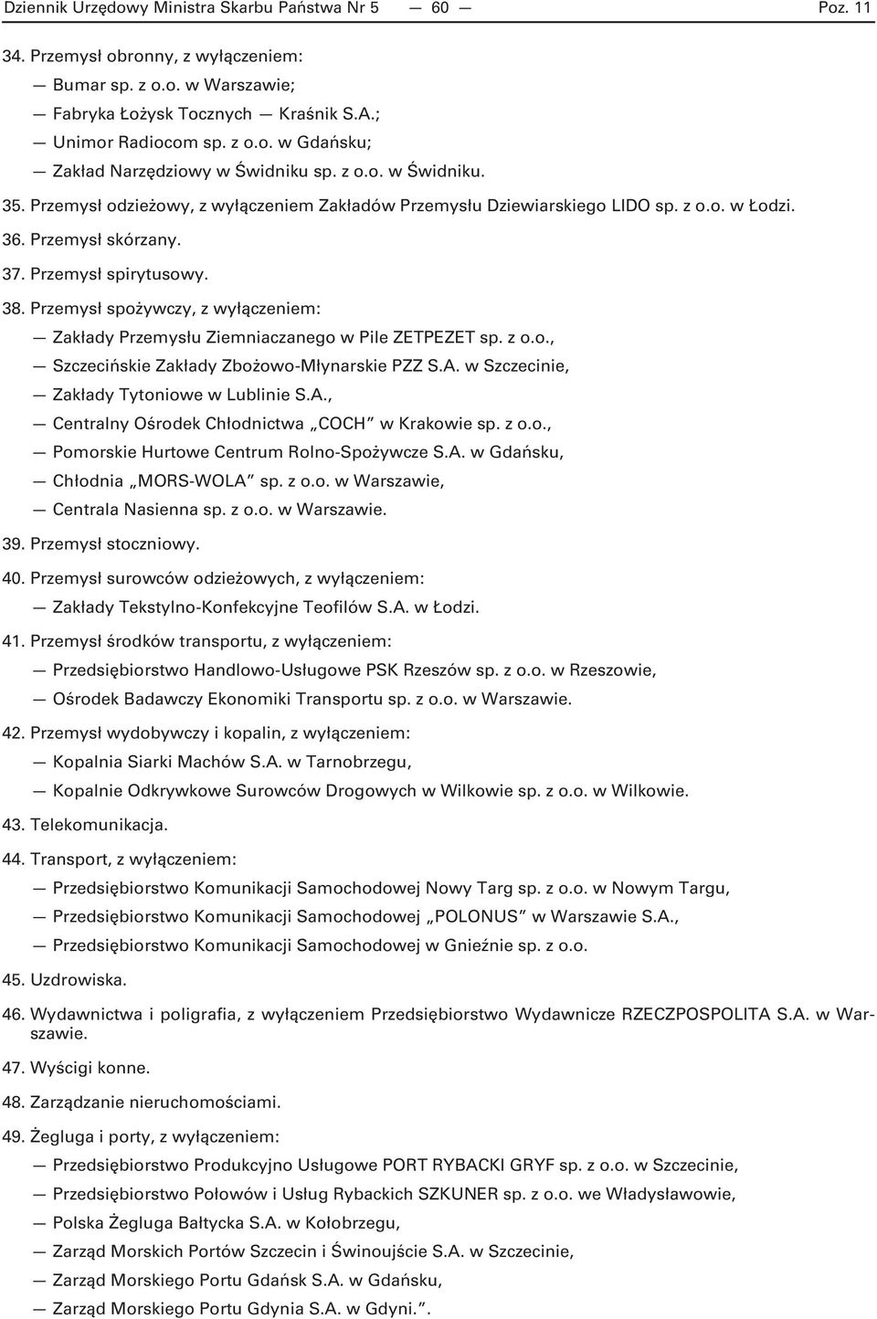 Przemysł spożywczy, z wyłączeniem: Zakłady Przemysłu Ziemniaczanego w Pile ZETPEZET sp. z o.o., Szczecińskie Zakłady Zbożowo-Młynarskie PZZ S.A. w Szczecinie, Zakłady Tytoniowe w Lublinie S.A., Centralny Ośrodek Chłodnictwa COCH w Krakowie sp.