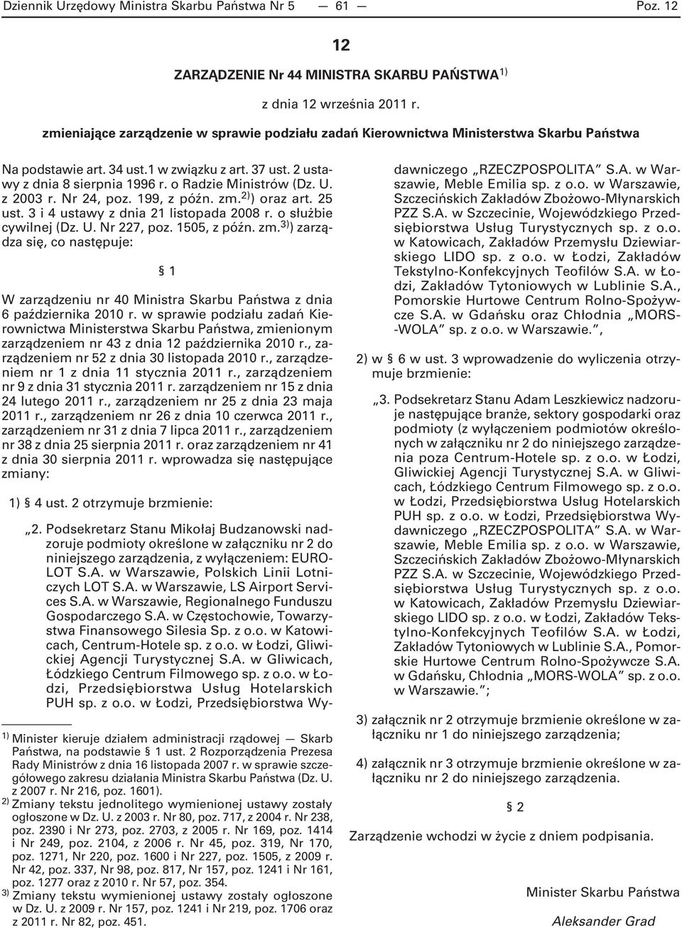 U. z 2003 r. Nr 24, poz. 199, z późn. zm. 2) ) oraz art. 25 ust. 3 i 4 ustawy z dnia 21 listopada 2008 r. o służbie cywilnej (Dz. U. Nr 227, poz. 1505, z późn. zm. 3) ) zarządza się, co następuje: 1 W zarządzeniu nr 40 Ministra Skarbu Państwa z dnia 6 października 2010 r.